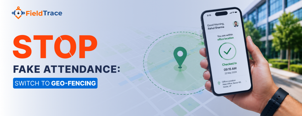 Why Field Attendance Systems Fail and How Geo-Fencing Helps?